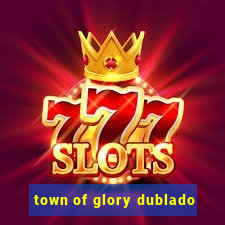 town of glory dublado